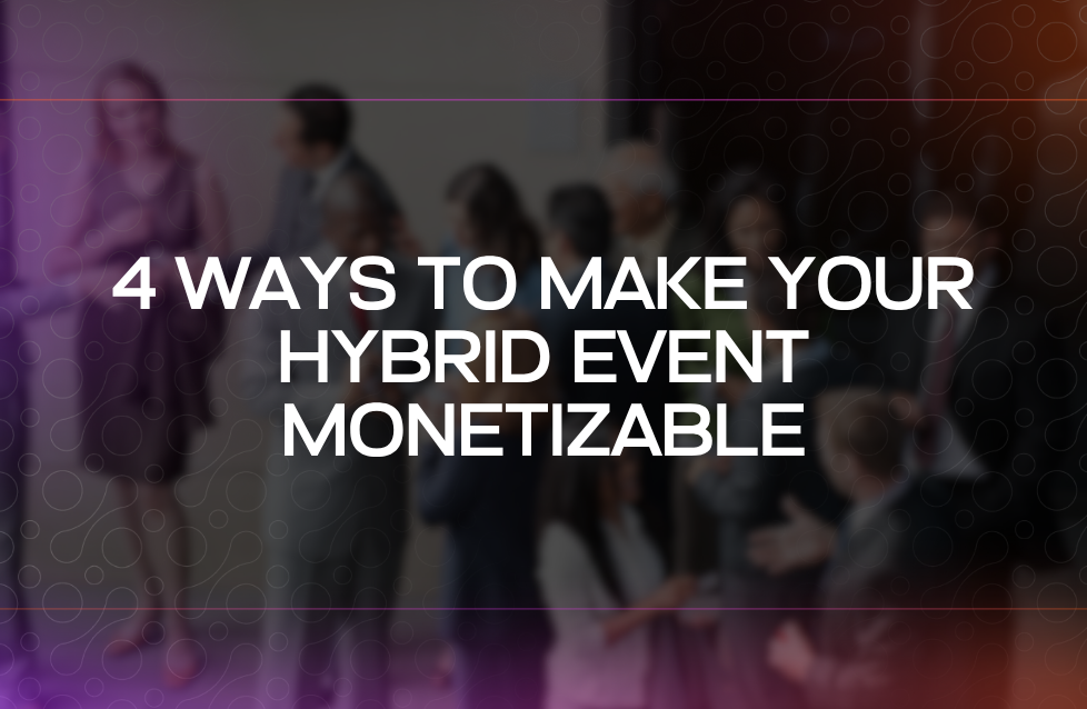 4 Ways to Make Your Hybrid Event Monetizable