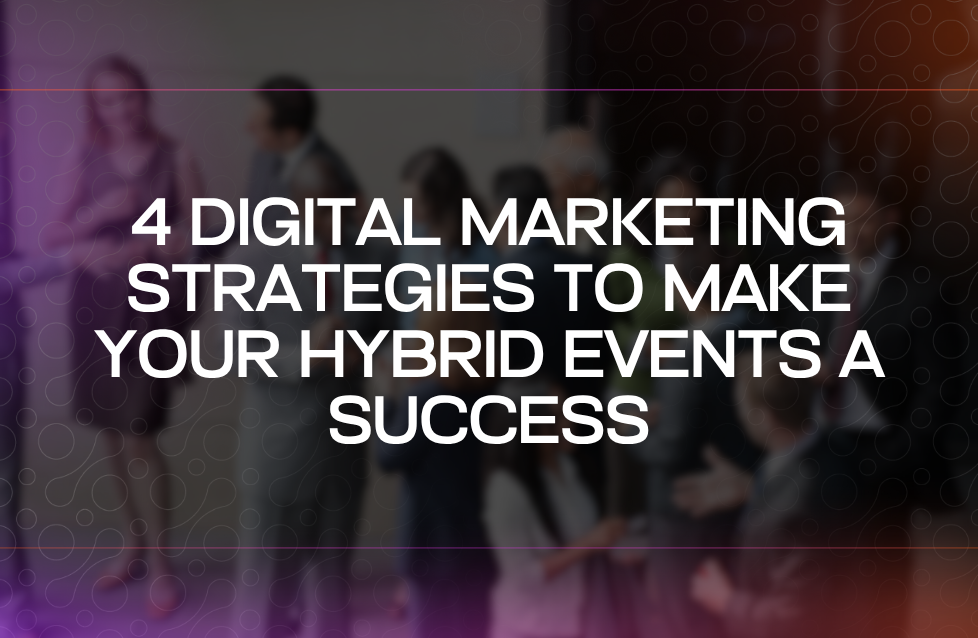 4 Digital Marketing Strategies to Make Your Hybrid Events a Success