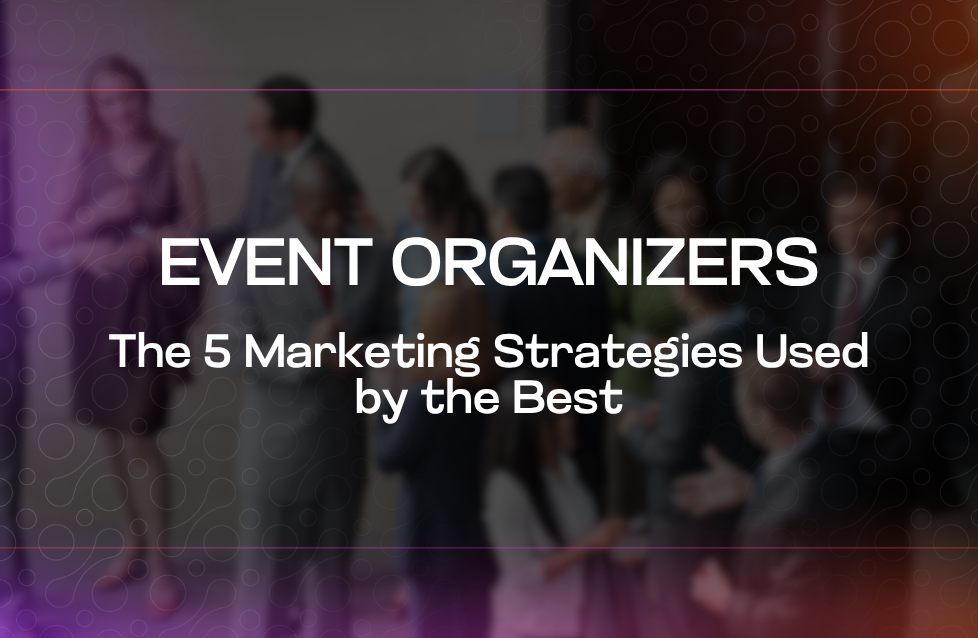 Event Organizers The 5 Marketing Strategies Used by the Best Event Organizers The 5 Marketing Strategies Used by the Best