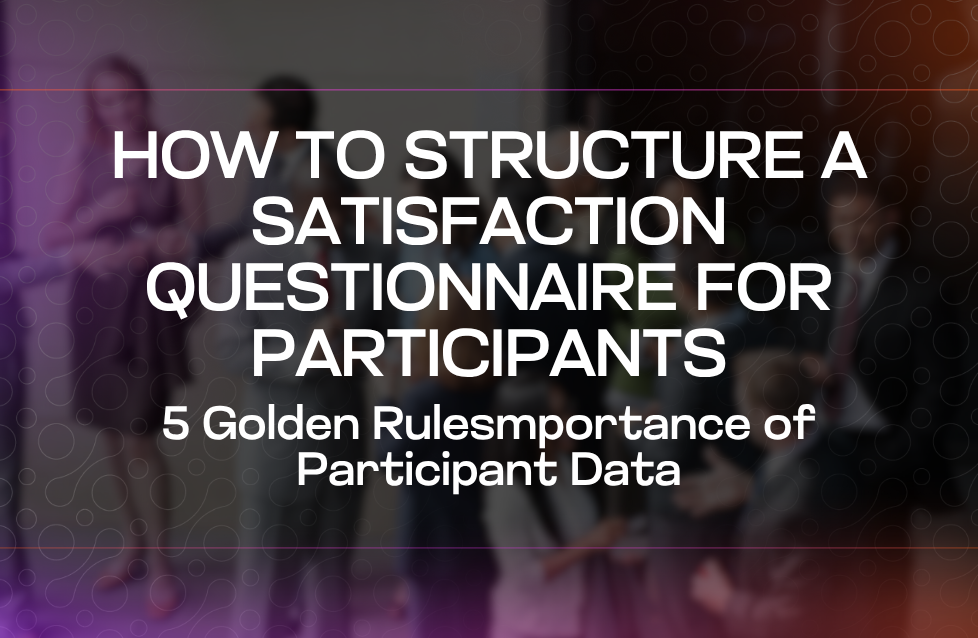 How to Structure a Satisfaction Questionnaire for Participants 5 Golden Rules How to Structure a Satisfaction Questionnaire for Participants 5 Golden Rules