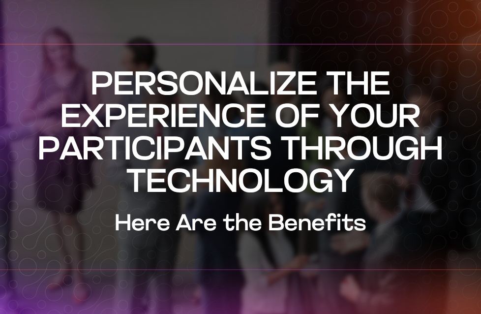 Personalize the Experience of Your Participants Through Technology Here Are the Benefits Personalize the Experience of Your Participants Through Technology Here Are the Benefits