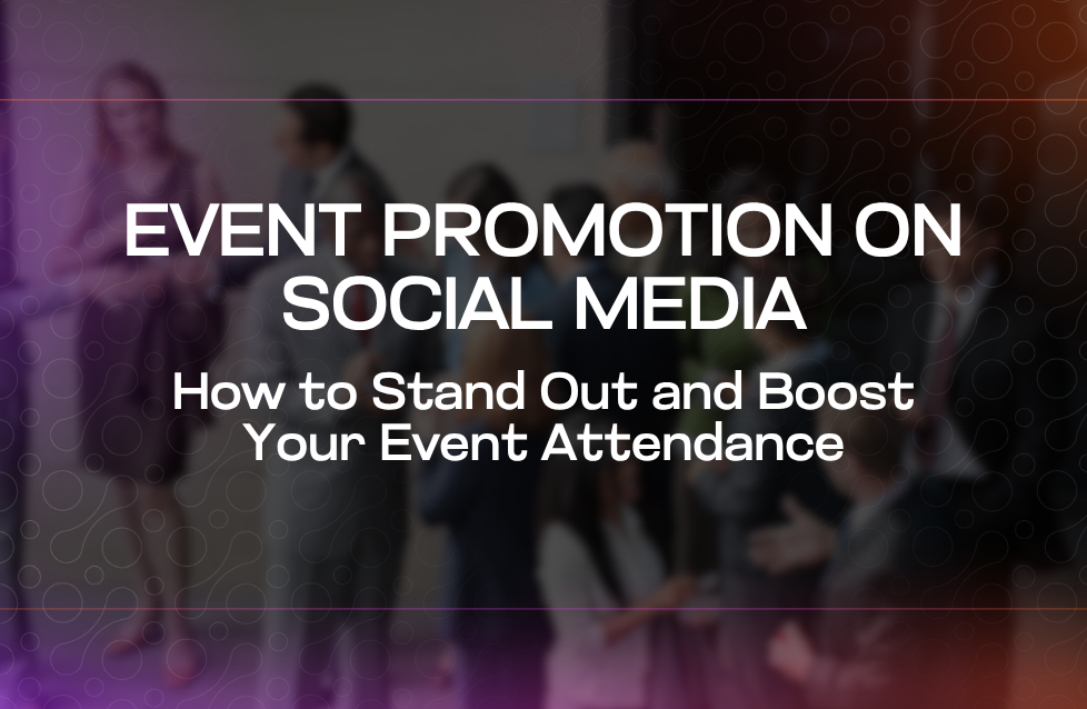 Event Promotion on Social Media How to Stand Out and Boost Your Event Attendance