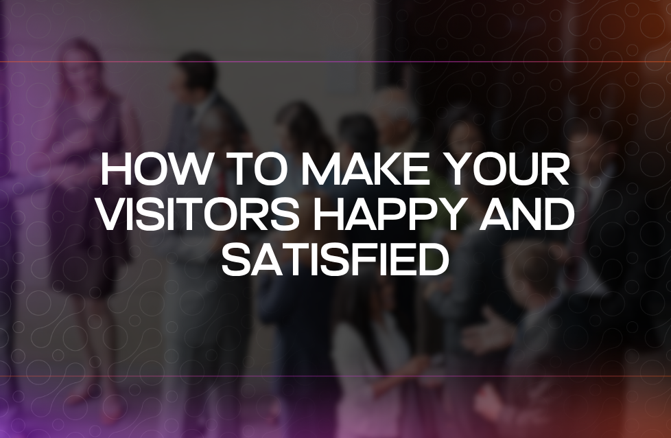 How to Make Your Visitors Happy and Satisfied How to Make Your Visitors Happy and Satisfied