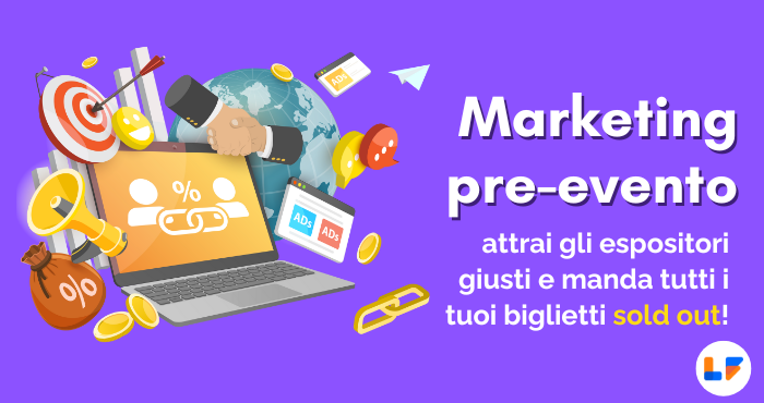 Marketing pre-evento: attrai gli espositori giusti e manda tutti i tuoi biglietti sold out!