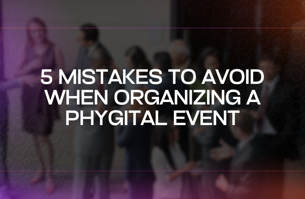 5 Mistakes to Avoid When Organizing a Phygital Event 5 Mistakes to Avoid When Organizing a Phygital Event