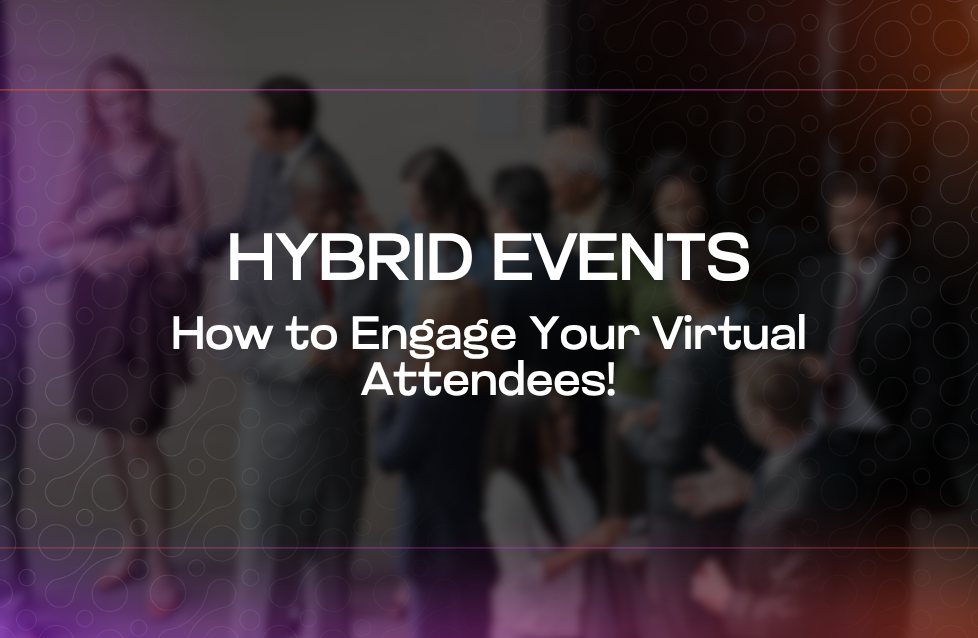 Hybrid Events How to Engage Your Virtual Attendees! Hybrid Events How to Engage Your Virtual Attendees!