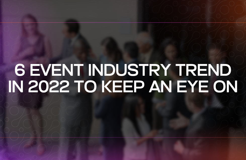 6 Event Industry Trend in 2022 to Keep an Eye On 6 Event Industry Trend in 2022 to Keep an Eye On