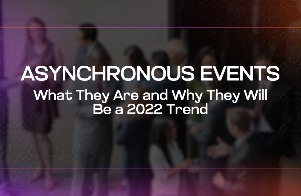 Asynchronous Events What They Are and Why They Will Be a 2022 Trend Asynchronous Events What They Are and Why They Will Be a 2022 Trend
