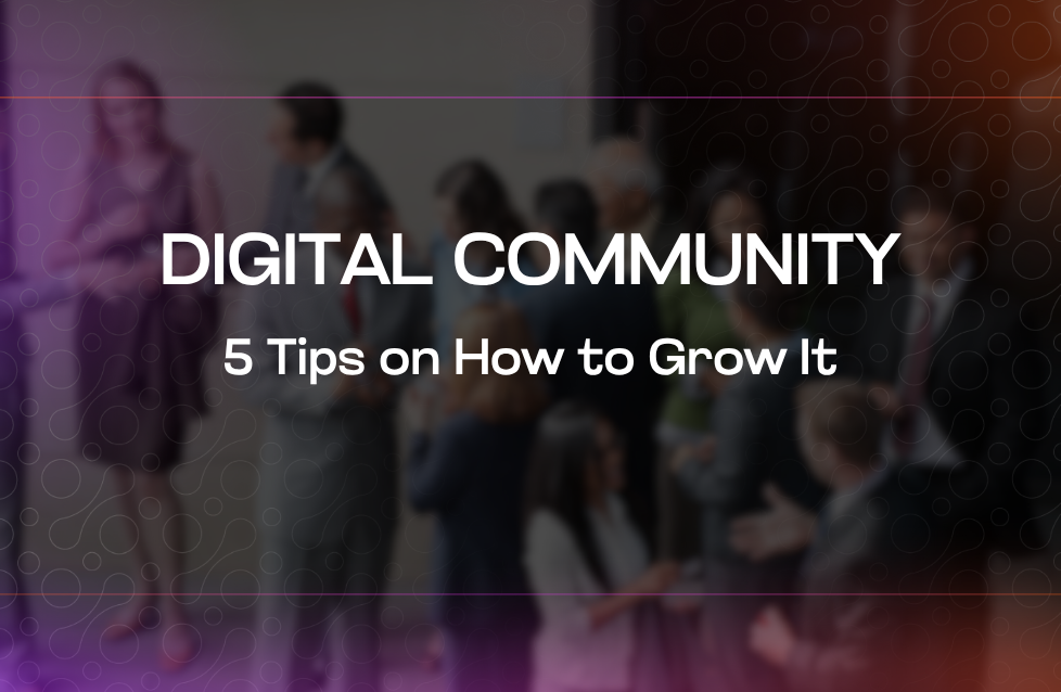 Digital Community 5 Tips on How to Grow It