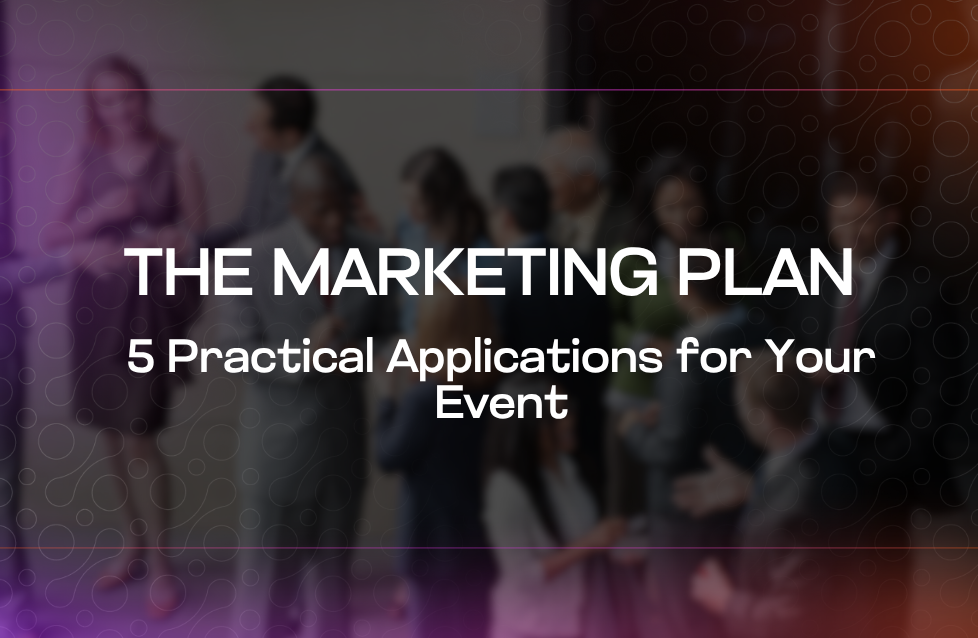 The Marketing Plan 5 Practical Applications for Your Event The Marketing Plan 5 Practical Applications for Your Event