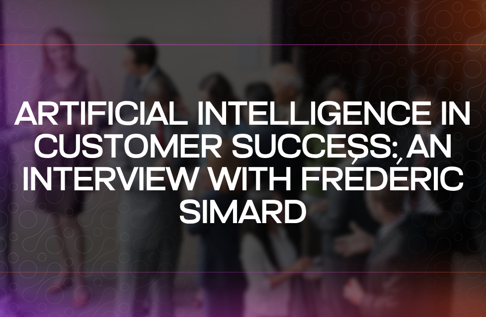 Artificial Intelligence in Customer Success An Interview with Frédéric Simard Artificial Intelligence in Customer Success An Interview with Frédéric Simard