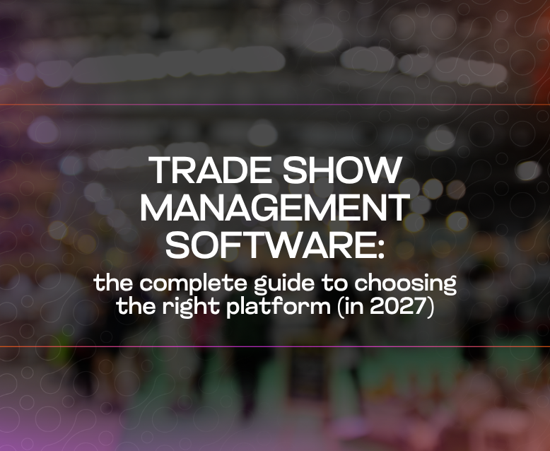 Trade show management software the complete guide to choosing the right platform (in 2027) Trade show management software the complete guide to choosing the right platform (in 2027)